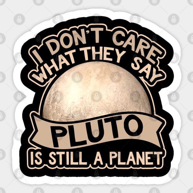 I Don't Care What They Say Pluto Is Still A Planet Sticker by AstroGearStore